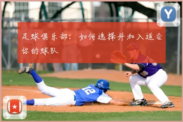 足球俱乐部：如何选择并加入适合你的球队